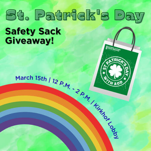 St. Patricks AOD event giving out free safety sacks on March 15th from 12-2 PM in the Kirkhof Center lobby.